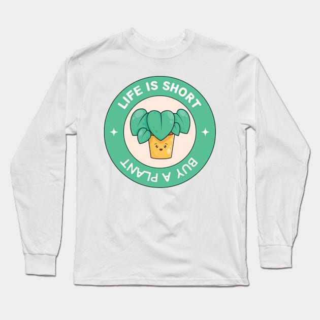 Life Is Short Buy A Plant For Plantlover Long Sleeve T-Shirt by larfly